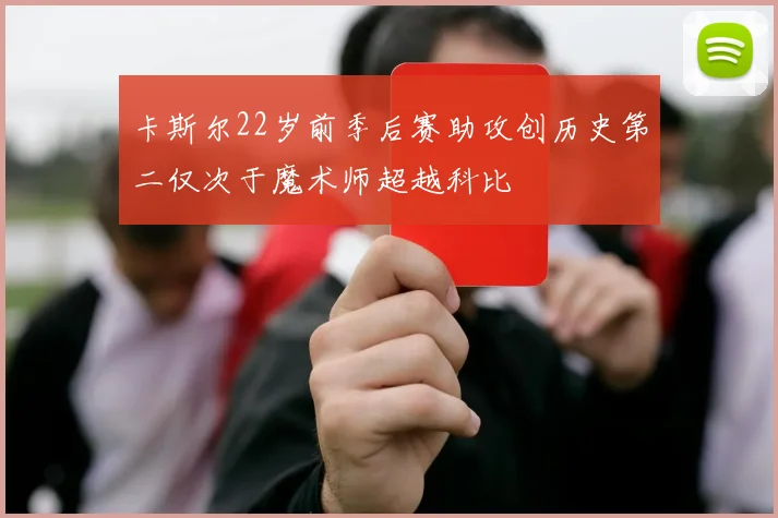 卡斯尔22岁前季后赛助攻创历史第二仅次于魔术师超越科比